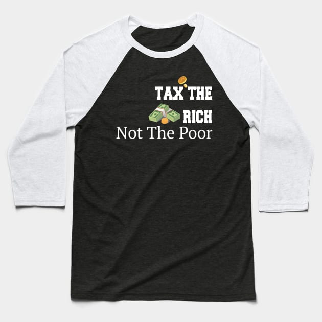 Tax The Rich Not The Poor, Equality Gift Idea, Poor People, Rich People Baseball T-Shirt by StrompTees